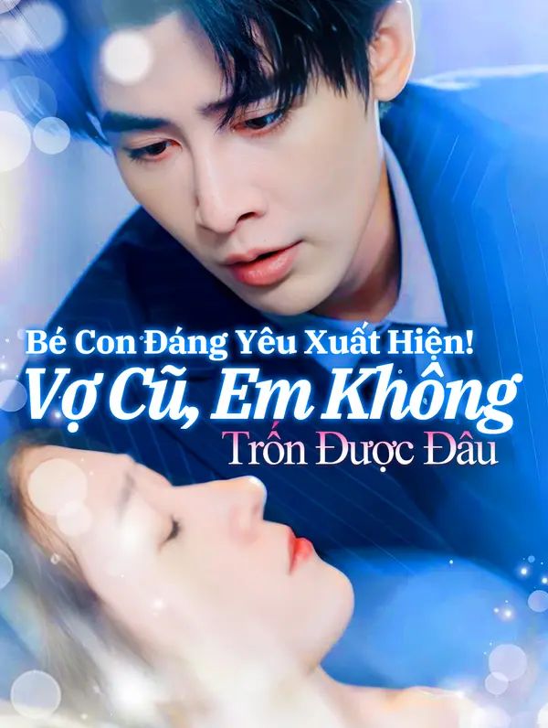 Bé Con Đáng Yêu Xuất Hiện! Vợ Cũ, Em Không Trốn Được Đâu