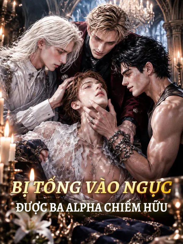 Bị Tống Vào Ngục, Được Ba Alpha Chiếm Hữu