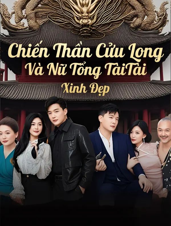 Chiến Thần Cửu Long Và Nữ Tổng TàiTài Xinh Đẹp