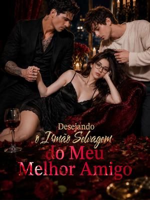 Desejando o Irmão Selvagem do Meu Melhor Amigo