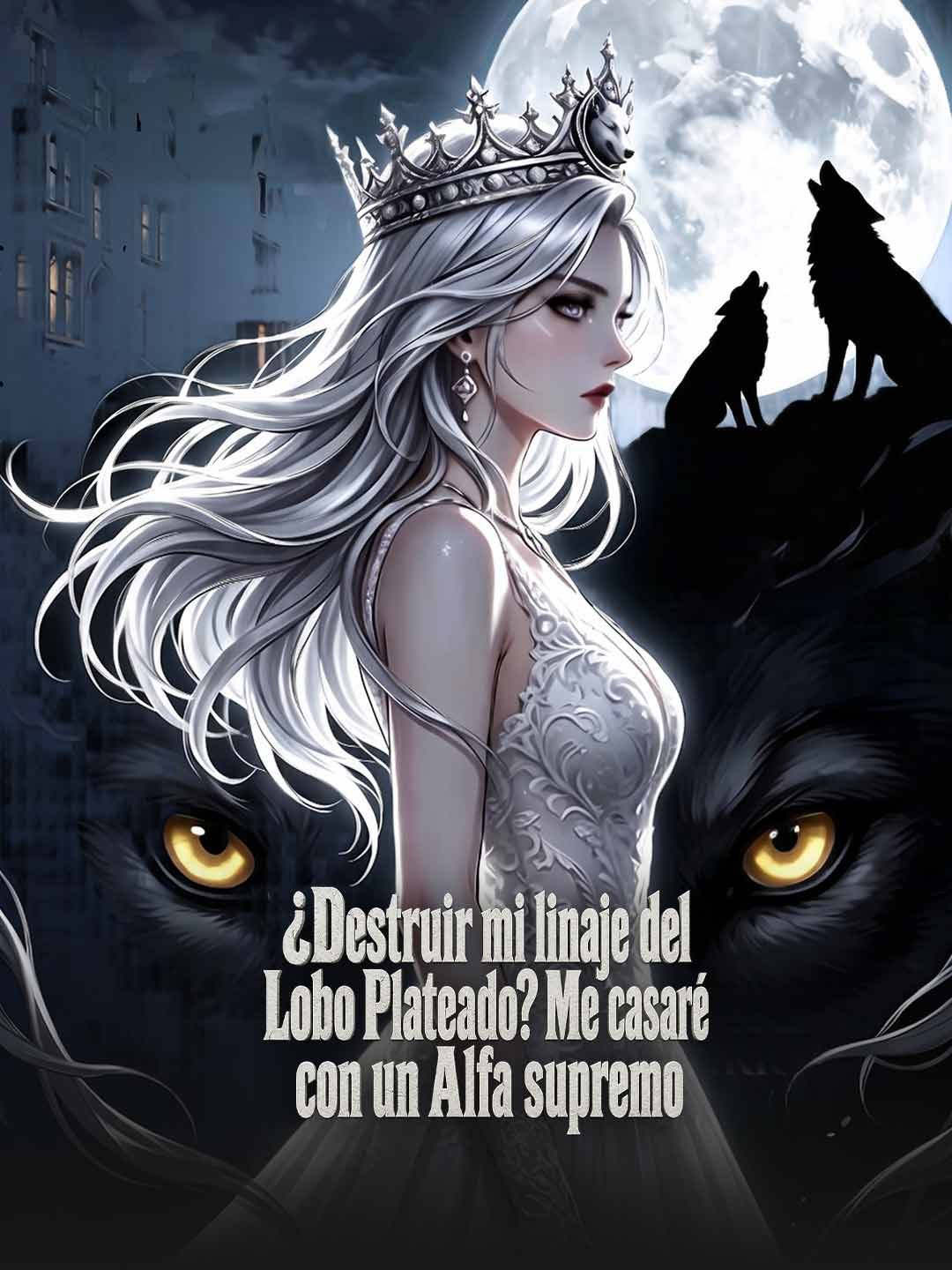 ¿Destruir mi linaje del Lobo Plateado? Me casaré con un Alfa supremo