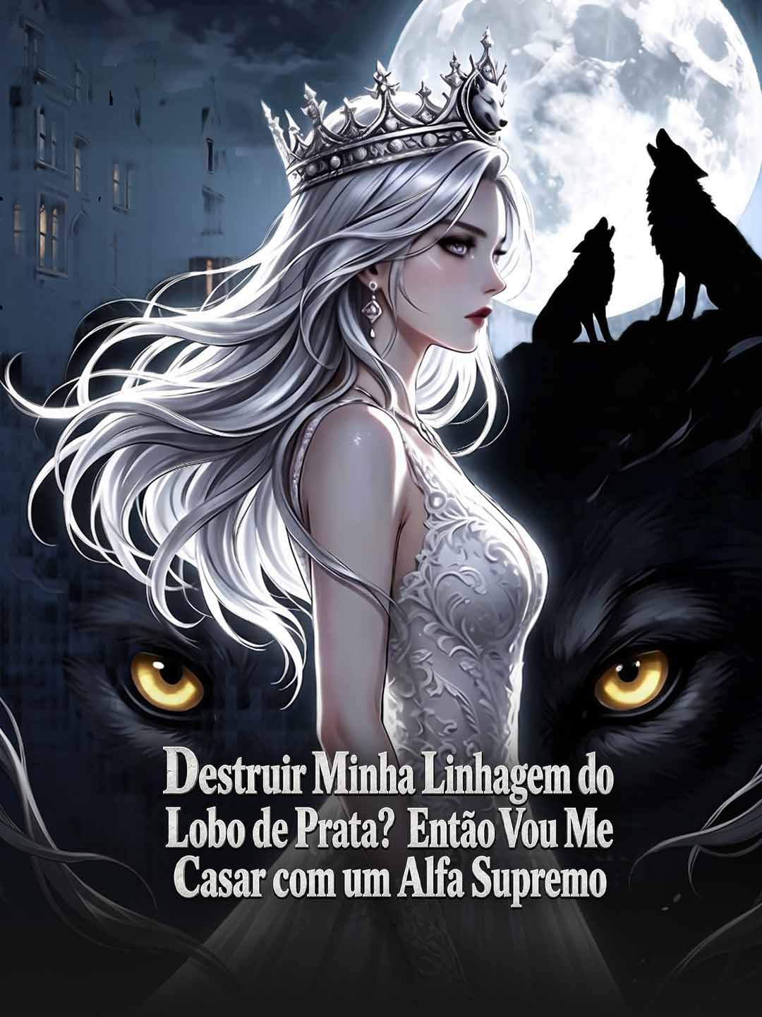 Destruir Minha Linhagem do Lobo de Prata? Então Vou Me Casar com um Alfa Supremo