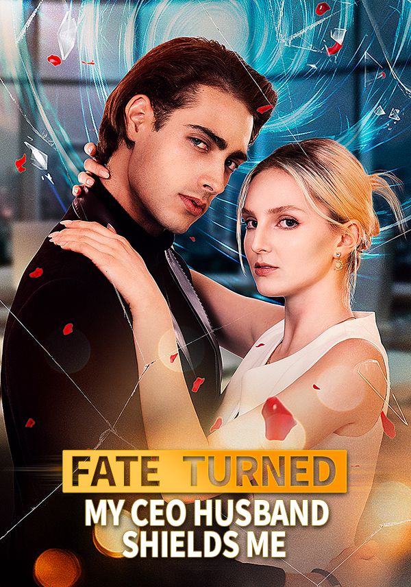 Fate Turned：My CEO Husband Shields Me