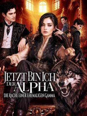 Jetzt bin ich der Alpha – Die Rache einer ehemaligen Gamma