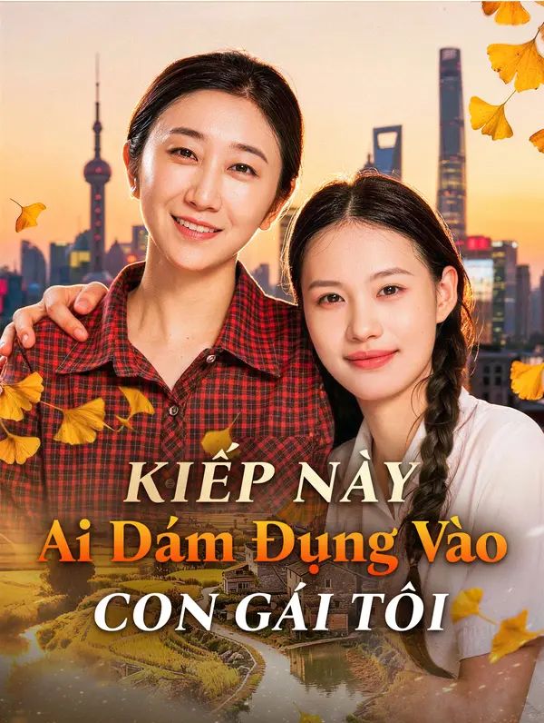 Kiếp Này Ai Dám Đụng Vào Con Gái Tôi