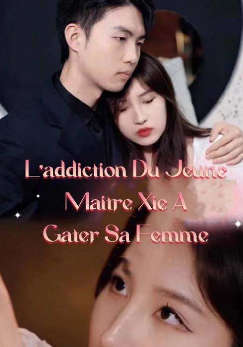 L'addiction du jeune maître Xie à gâter sa femme