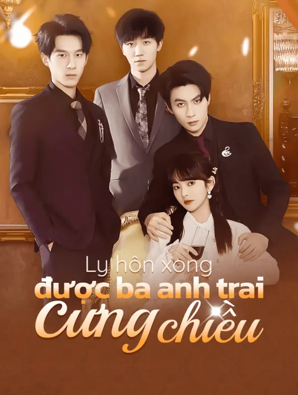 Ly hôn xong được ba anh trai cưng chiều