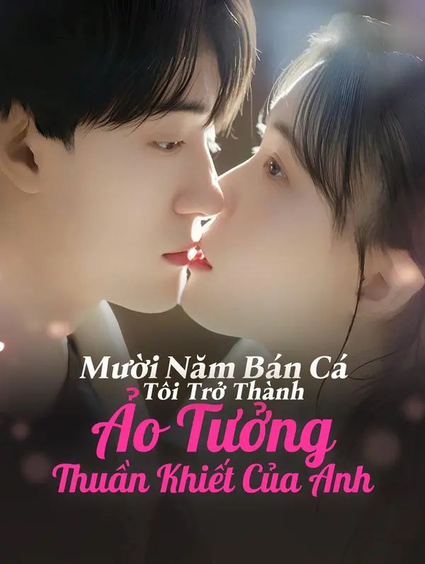 Mười Năm Bán Cá, Tôi Trở Thành Ảo Tưởng Thuần Khiết Của Anh