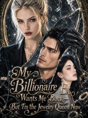 My Billionaire Ex Wants Me Back—But I'm the Jewelry Queen Now