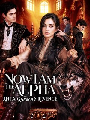 Now I Am The Alpha An Ex-Gamma's Revenge