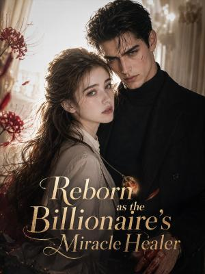 Reborn as the Billionaire's Miracle Healer