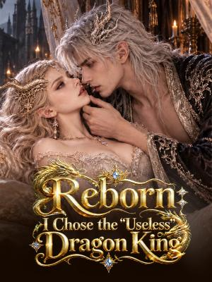 Reborn: I Chose the "Useless" Dragon King