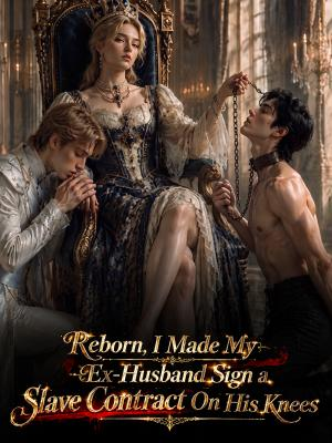 Reborn, I Made My Ex-Husband Sign a Slave Contract On His Knees