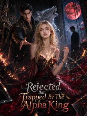 Rejected, But Trapped By The Alpha King