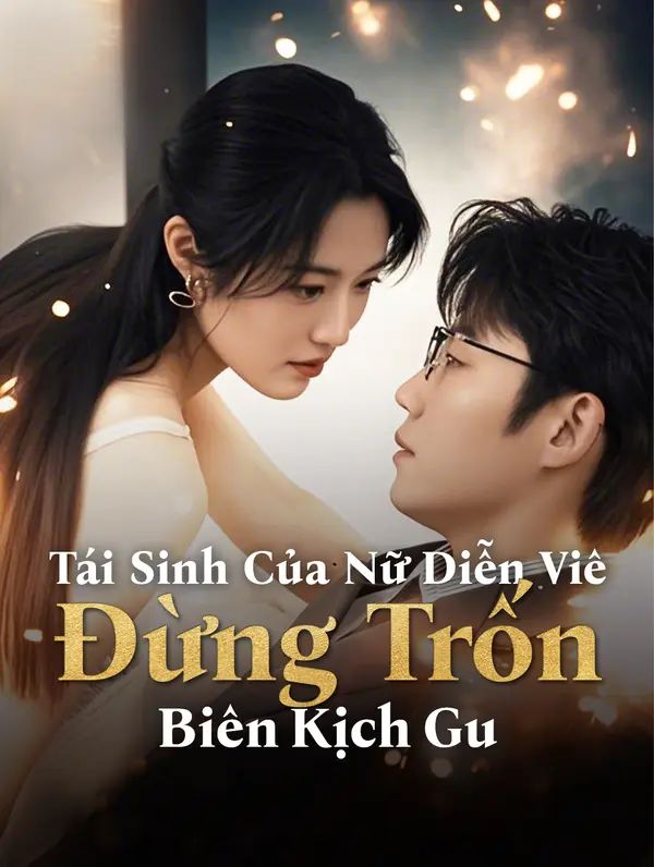 Sự tái sinh của nữ diễn viên: Đừng chạy trốn, biên kịch Gu.