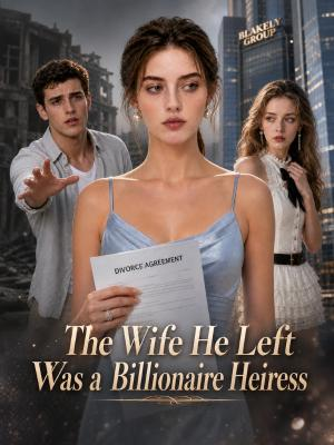 The Wife He Left Was a Billionaire Heiress