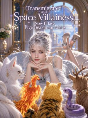 Transmigrated as a Space Villainess, Now I Have Five Beastman Mates